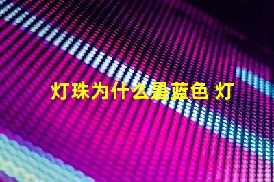 灯珠为什么是蓝色 灯珠为什么要驱动板